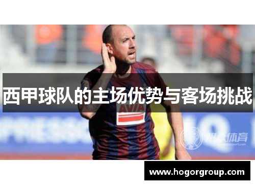 西甲球队的主场优势与客场挑战
